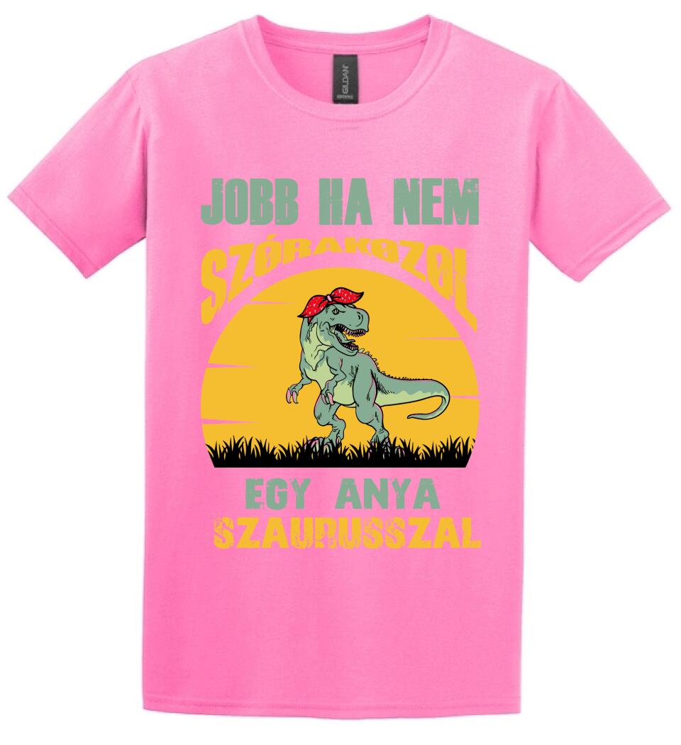 JOBB HA NEM SZÓRAKOZOL EGY ANYA SZAURUSSZAL Póló