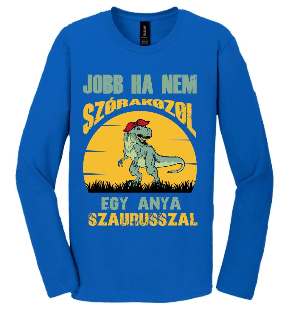 JOBB HA NEM SZÓRAKOZOL EGY ANYA SZAURUSSZAL Póló
