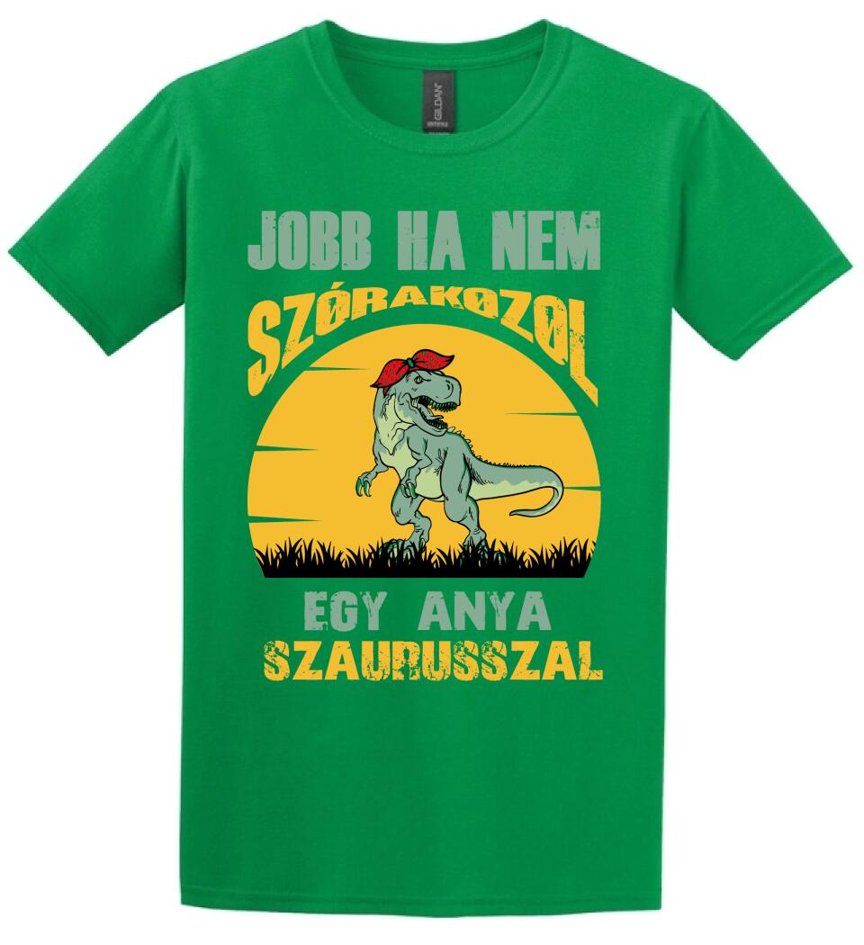 JOBB HA NEM SZÓRAKOZOL EGY ANYA SZAURUSSZAL Póló