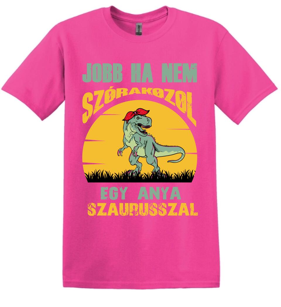 JOBB HA NEM SZÓRAKOZOL EGY ANYA SZAURUSSZAL Póló