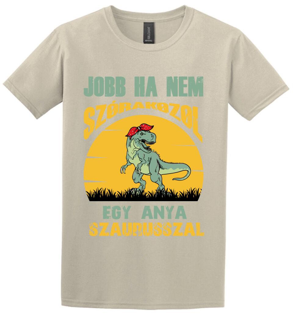 JOBB HA NEM SZÓRAKOZOL EGY ANYA SZAURUSSZAL Póló