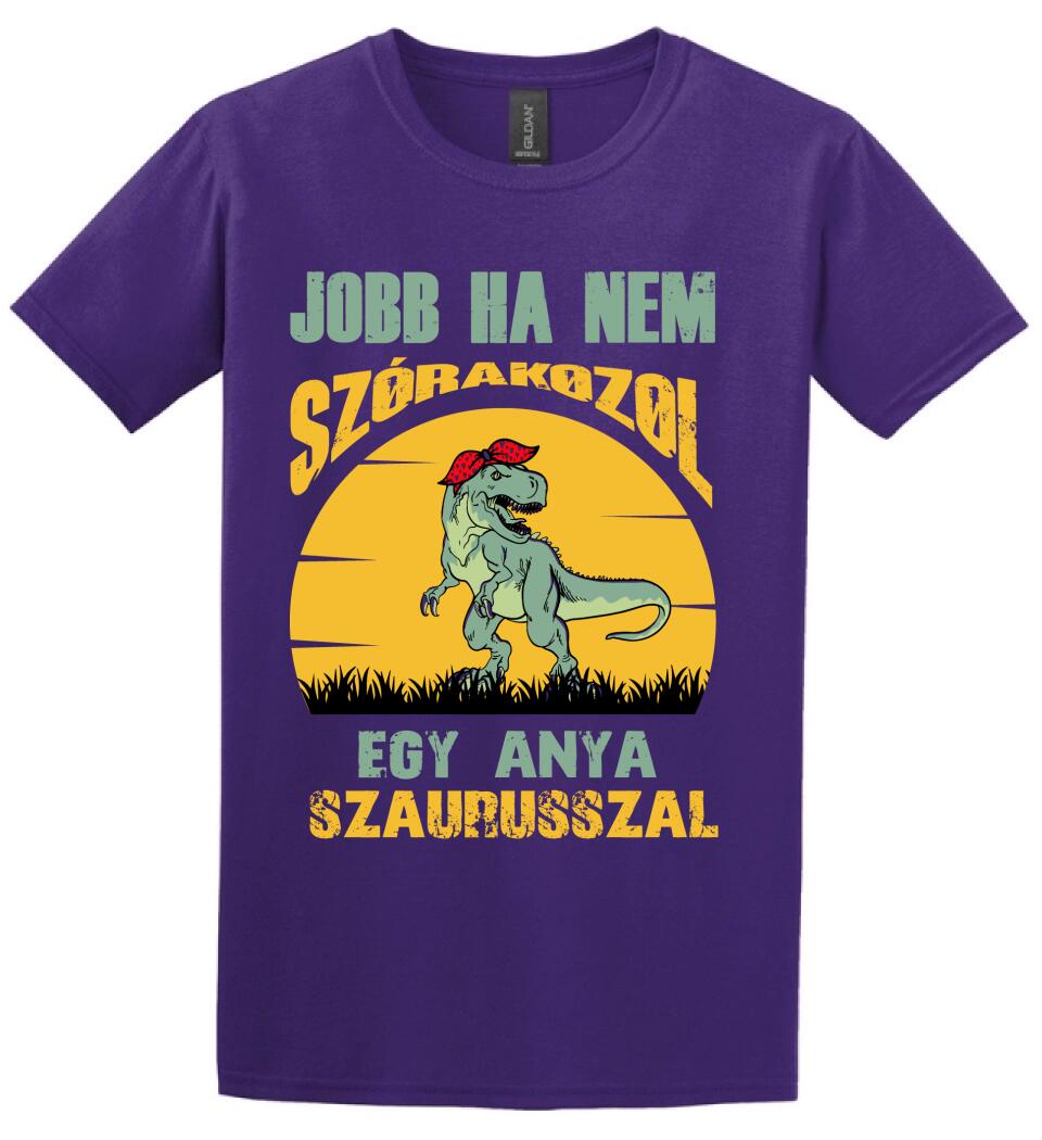 JOBB HA NEM SZÓRAKOZOL EGY ANYA SZAURUSSZAL Póló