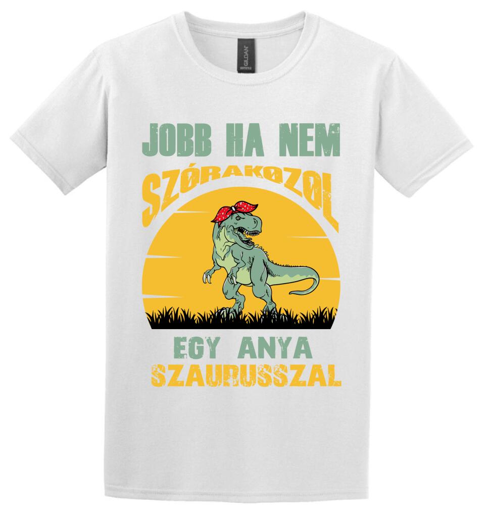 JOBB HA NEM SZÓRAKOZOL EGY ANYA SZAURUSSZAL Póló