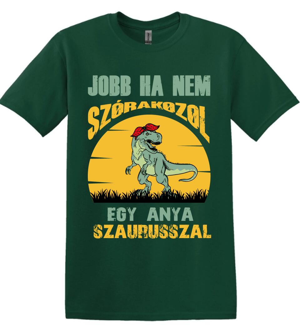 JOBB HA NEM SZÓRAKOZOL EGY ANYA SZAURUSSZAL Póló