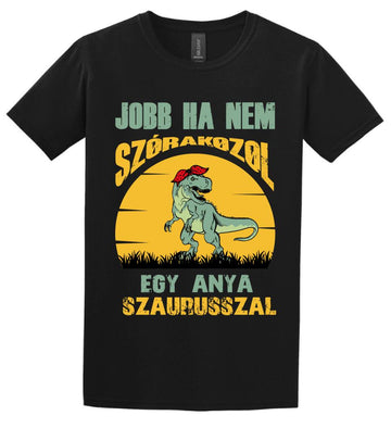 JOBB HA NEM SZÓRAKOZOL EGY ANYA SZAURUSSZAL Póló