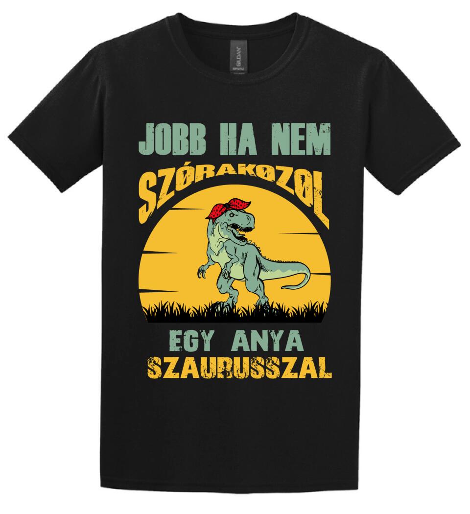 JOBB HA NEM SZÓRAKOZOL EGY ANYA SZAURUSSZAL Póló