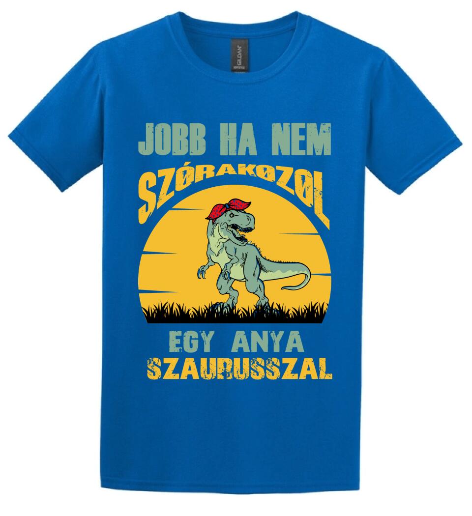 JOBB HA NEM SZÓRAKOZOL EGY ANYA SZAURUSSZAL Póló