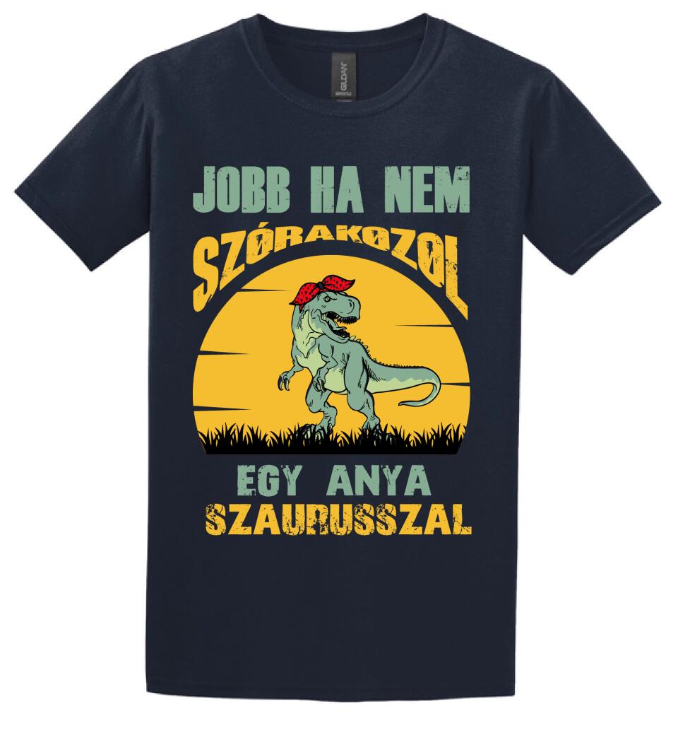 JOBB HA NEM SZÓRAKOZOL EGY ANYA SZAURUSSZAL Póló