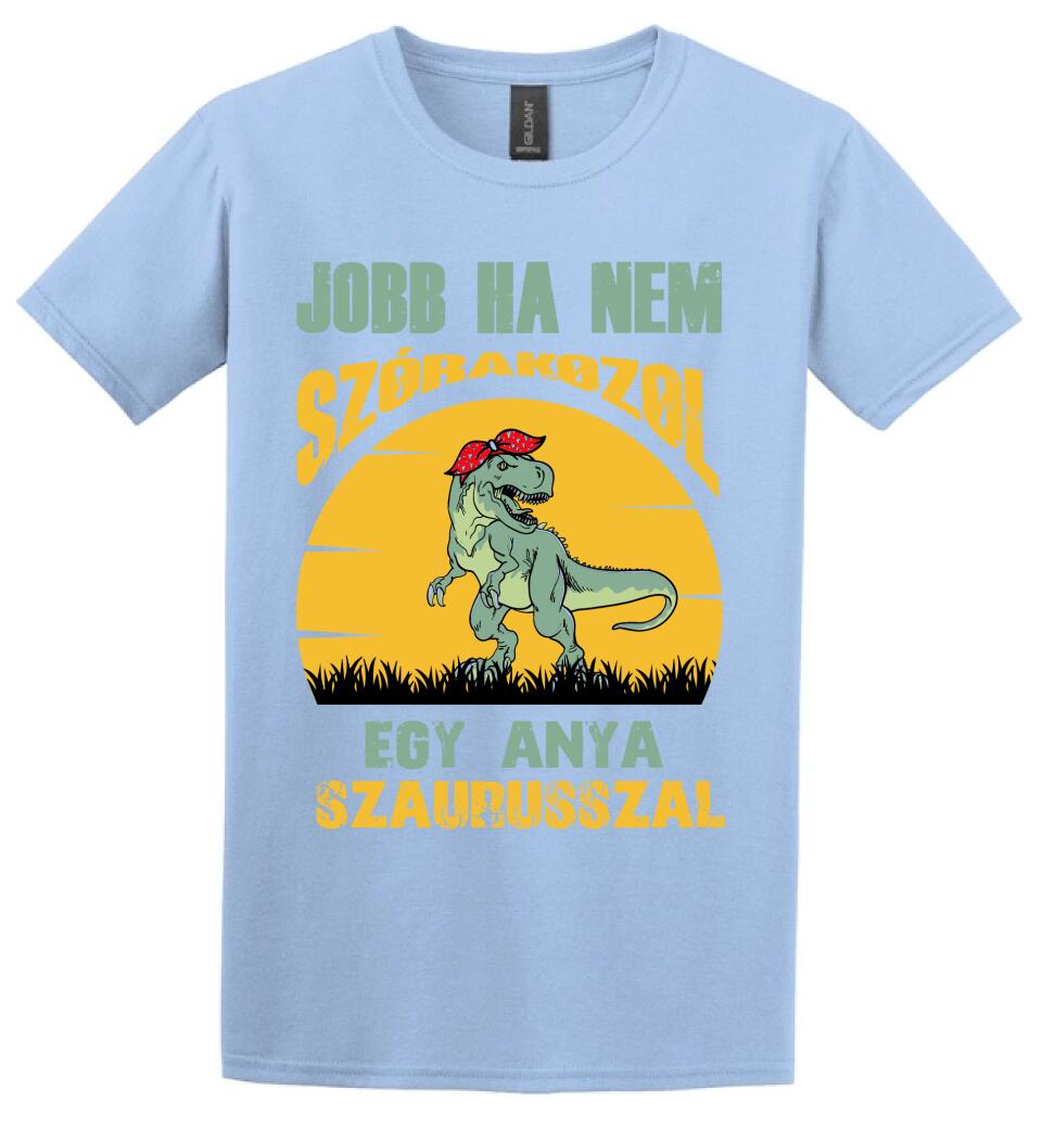 JOBB HA NEM SZÓRAKOZOL EGY ANYA SZAURUSSZAL Póló