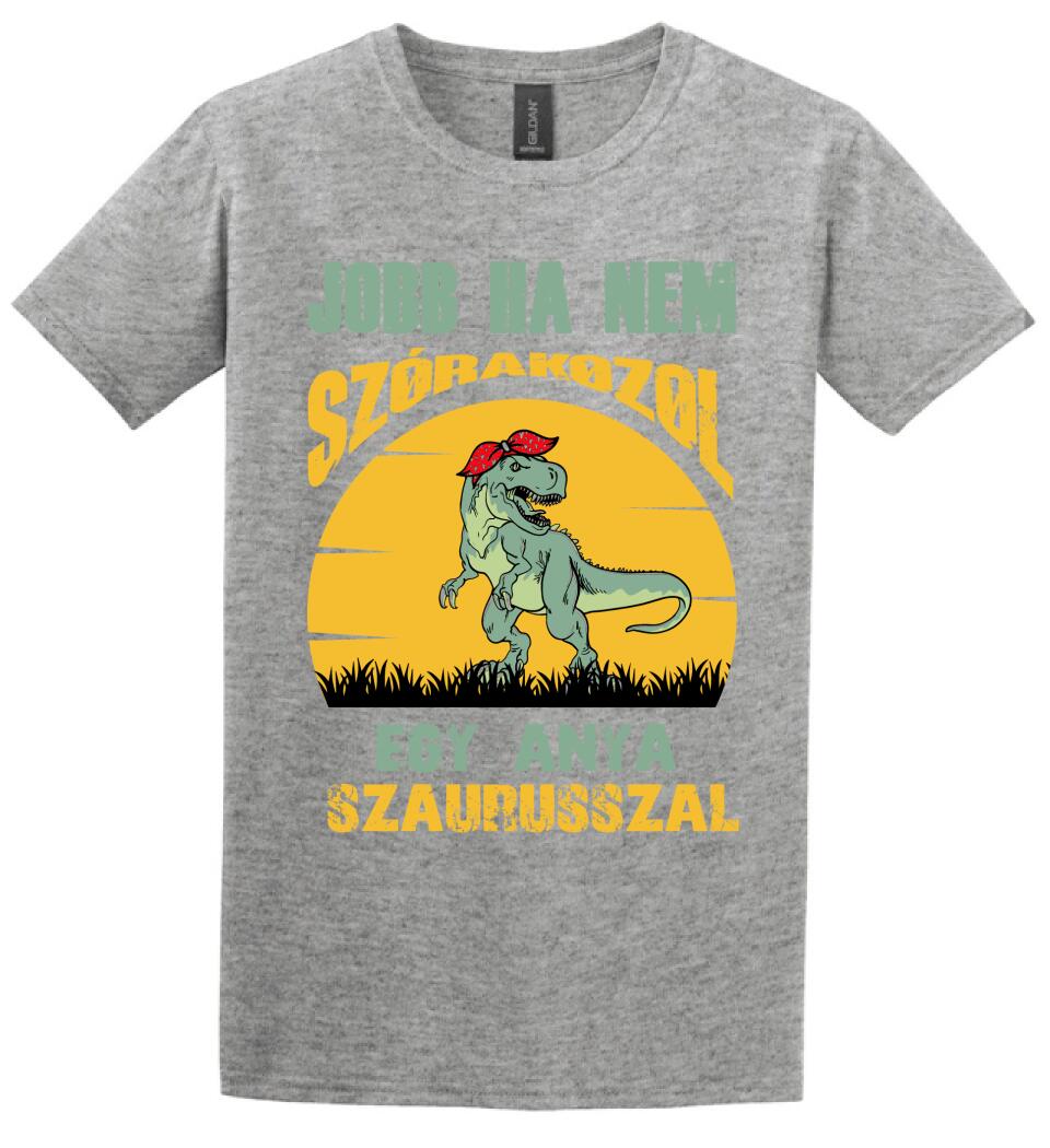 JOBB HA NEM SZÓRAKOZOL EGY ANYA SZAURUSSZAL Póló