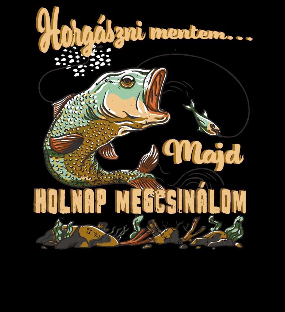 HORGÁSZNI MENTEM MAJD HOLNAP MEGCSINÁLOM Póló