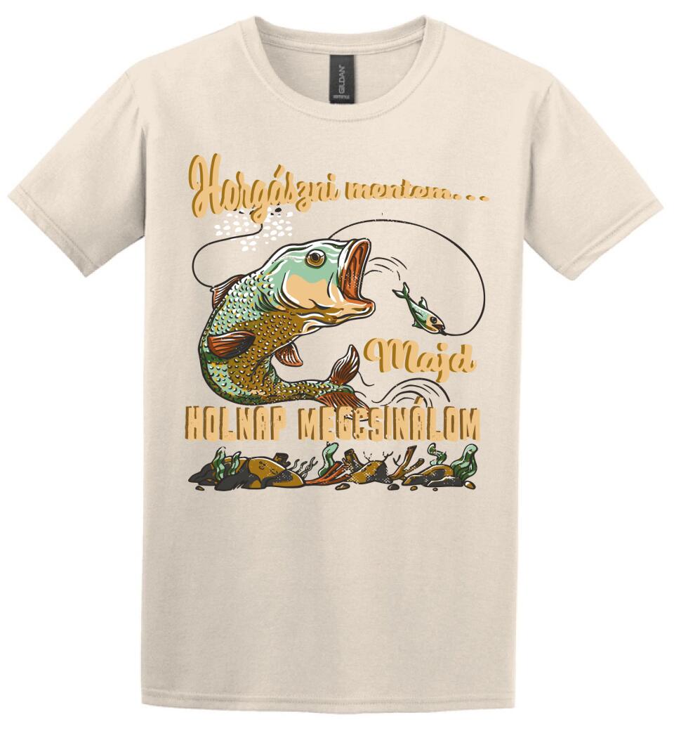 HORGÁSZNI MENTEM MAJD HOLNAP MEGCSINÁLOM Póló