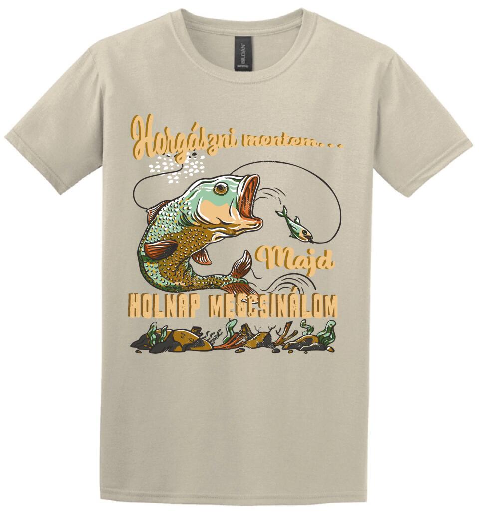 HORGÁSZNI MENTEM MAJD HOLNAP MEGCSINÁLOM Póló