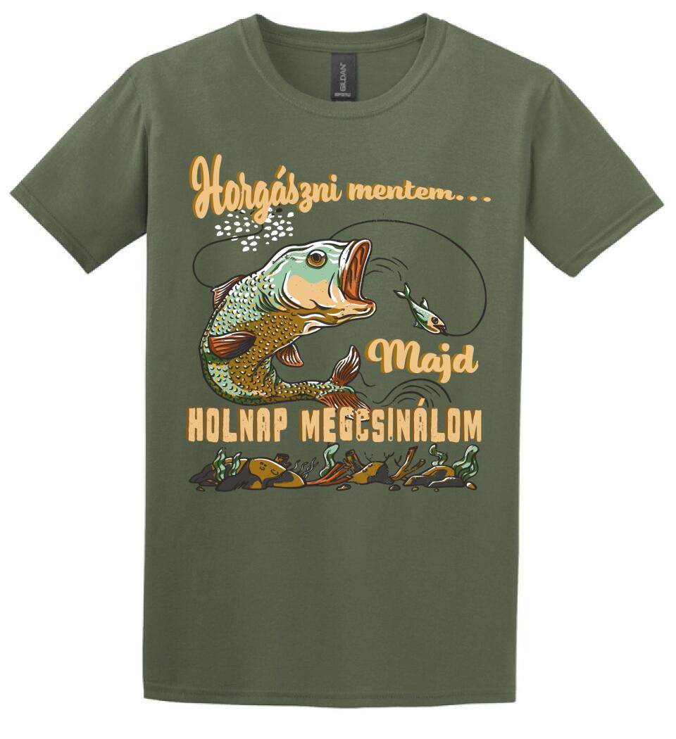 HORGÁSZNI MENTEM MAJD HOLNAP MEGCSINÁLOM Póló