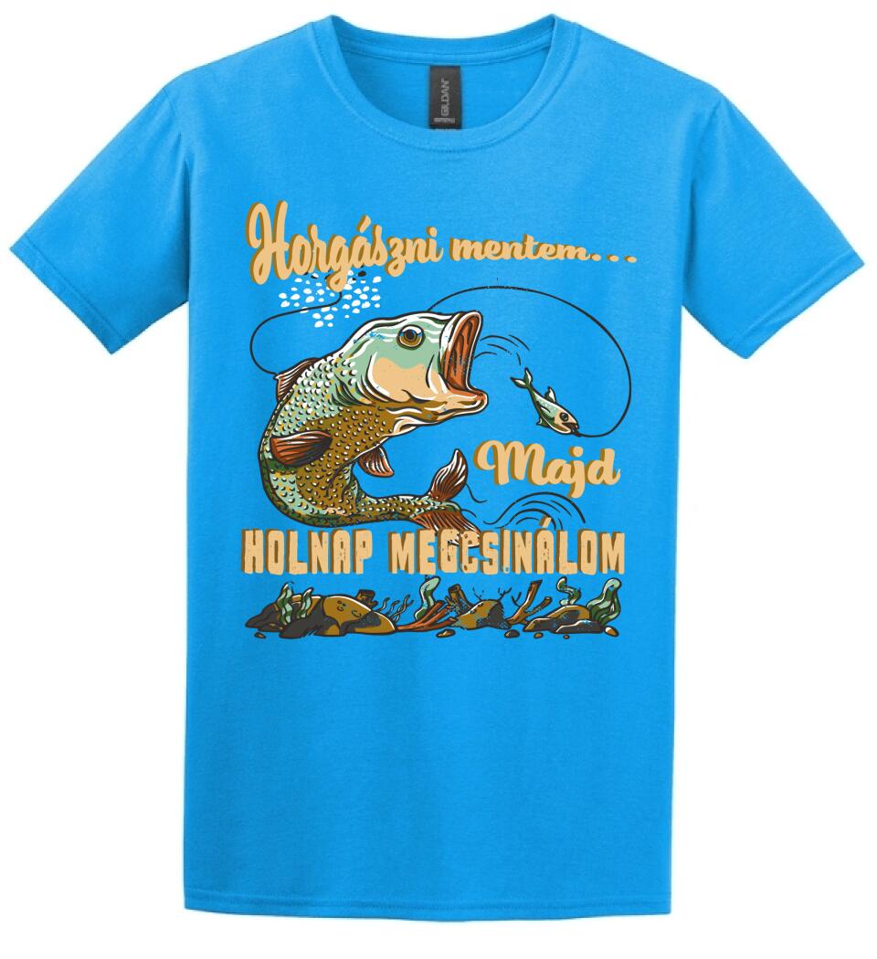 HORGÁSZNI MENTEM MAJD HOLNAP MEGCSINÁLOM Póló