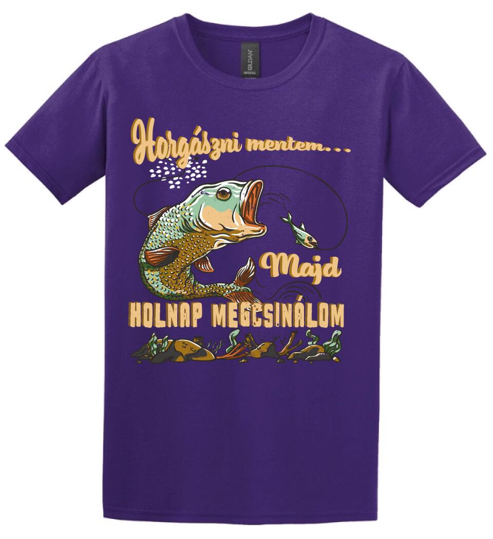 HORGÁSZNI MENTEM MAJD HOLNAP MEGCSINÁLOM Póló
