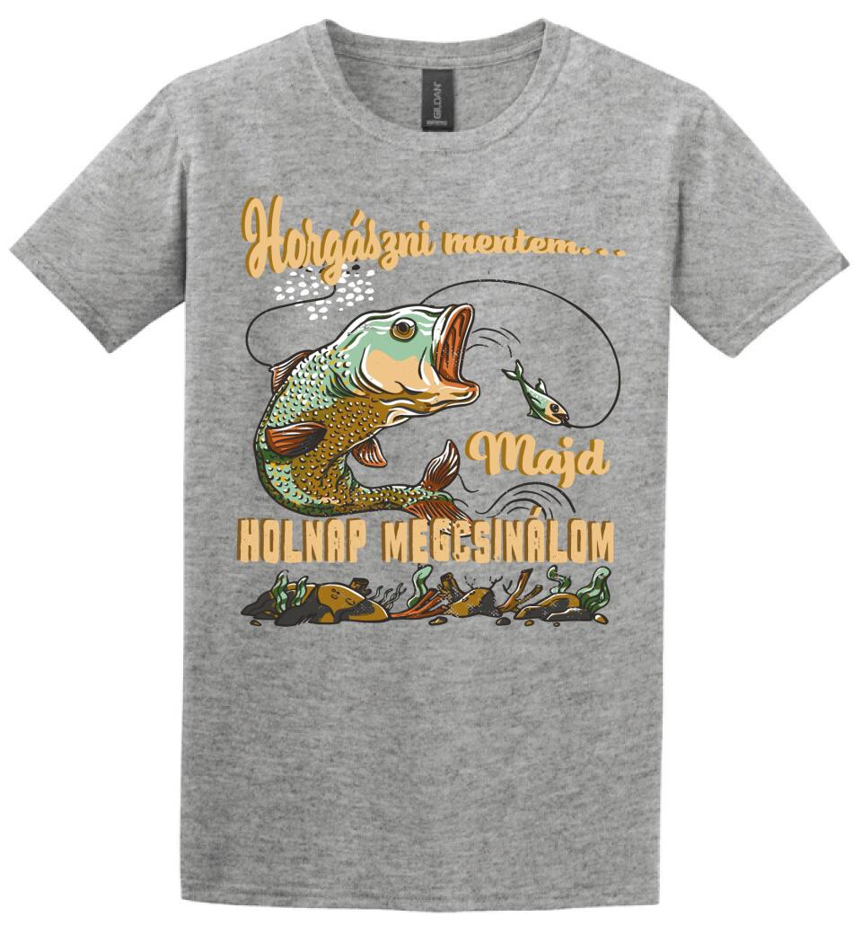 HORGÁSZNI MENTEM MAJD HOLNAP MEGCSINÁLOM Póló