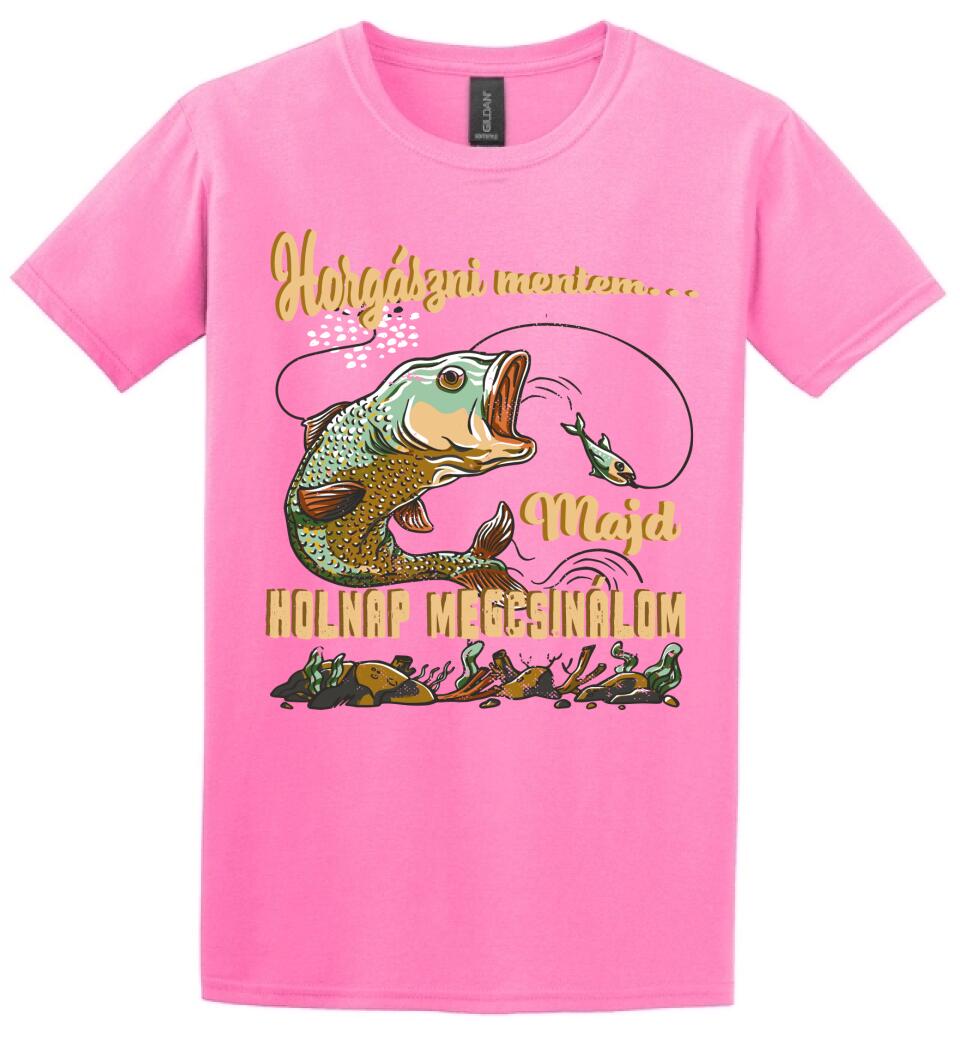 HORGÁSZNI MENTEM MAJD HOLNAP MEGCSINÁLOM Póló