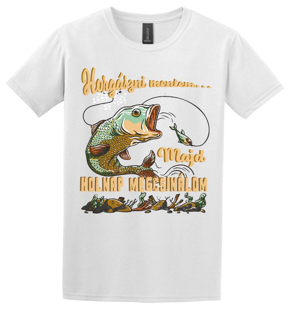 HORGÁSZNI MENTEM MAJD HOLNAP MEGCSINÁLOM Póló