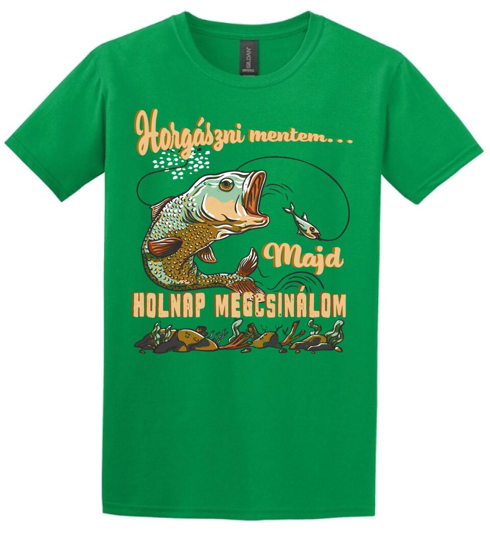 HORGÁSZNI MENTEM MAJD HOLNAP MEGCSINÁLOM Póló