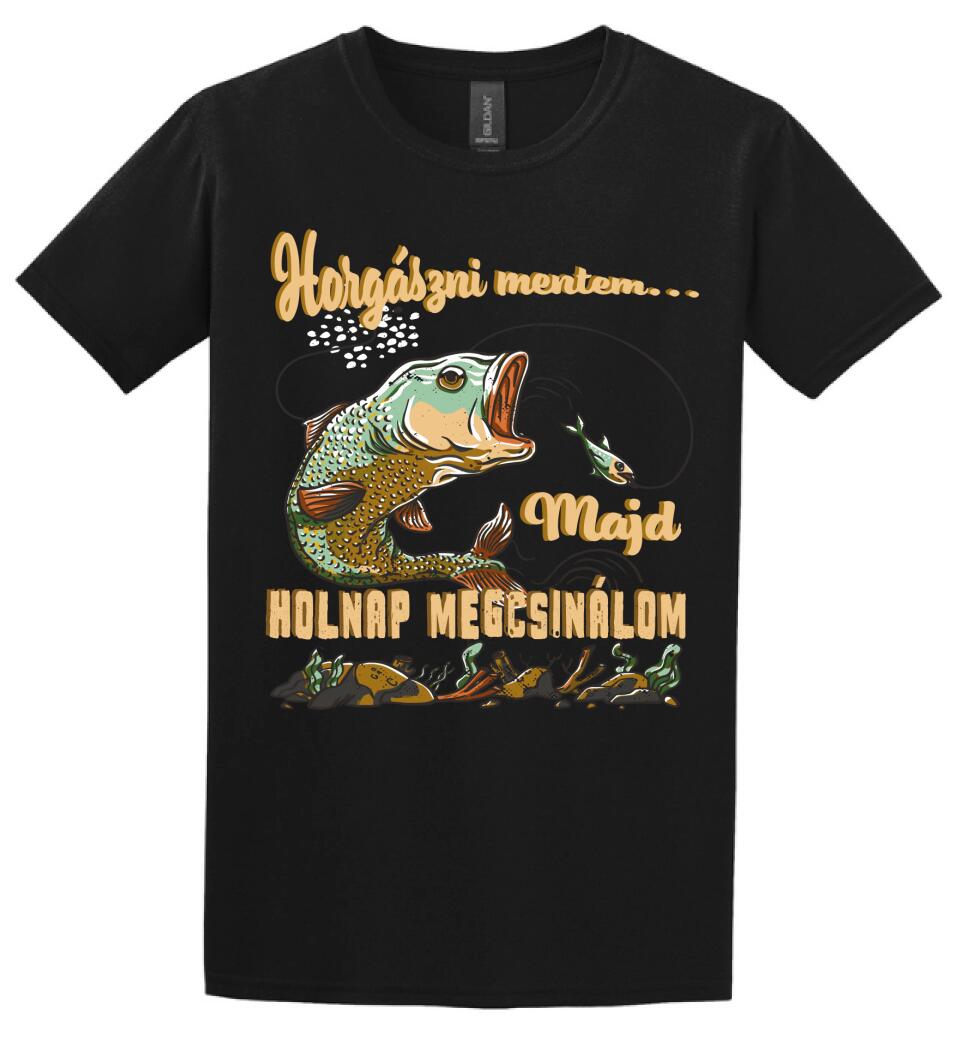 HORGÁSZNI MENTEM MAJD HOLNAP MEGCSINÁLOM Póló