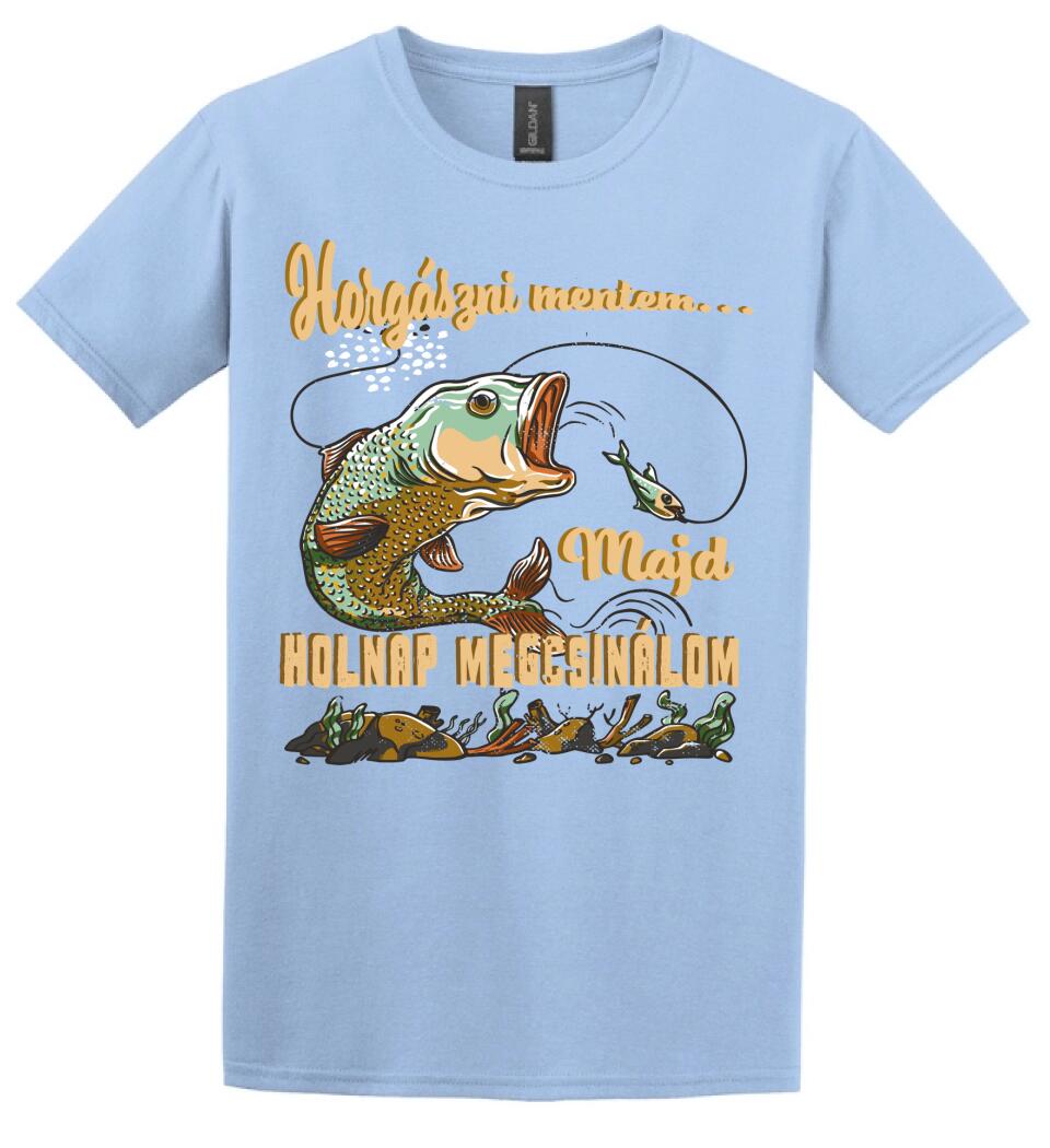 HORGÁSZNI MENTEM MAJD HOLNAP MEGCSINÁLOM Póló