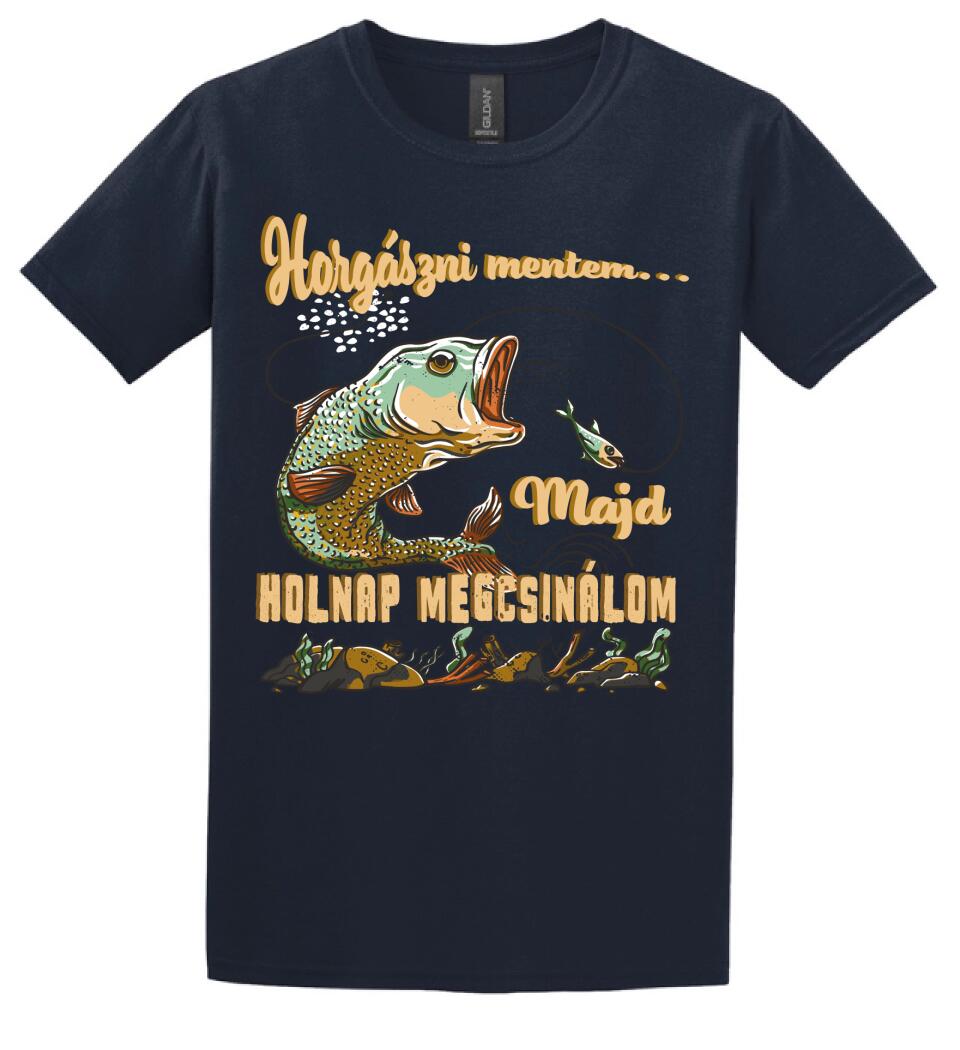 HORGÁSZNI MENTEM MAJD HOLNAP MEGCSINÁLOM Póló