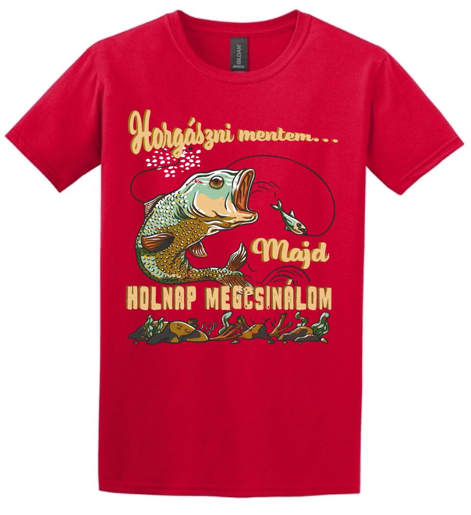 HORGÁSZNI MENTEM MAJD HOLNAP MEGCSINÁLOM Póló
