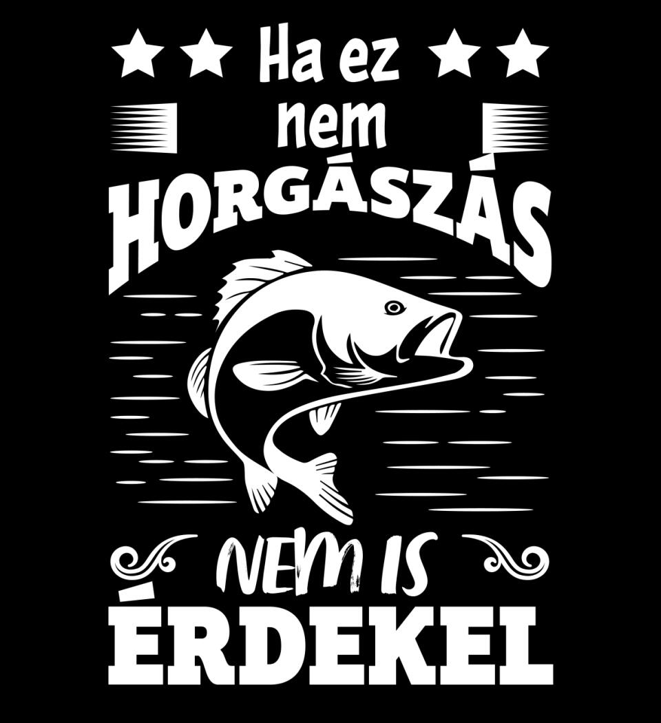 HA EZ NEM HORGÁSZÁS Póló