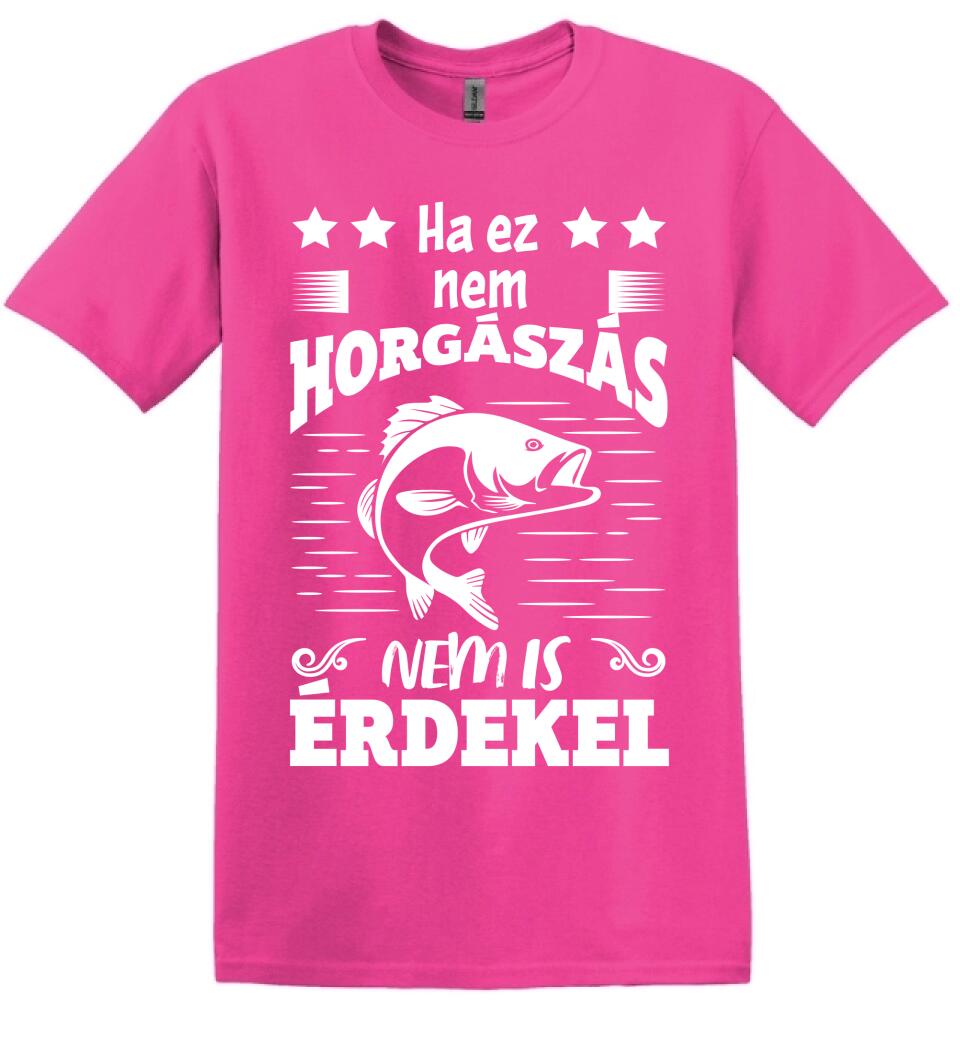 HA EZ NEM HORGÁSZÁS Póló