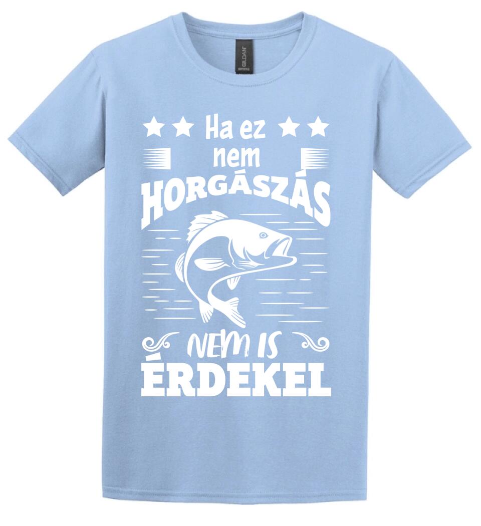 HA EZ NEM HORGÁSZÁS Póló