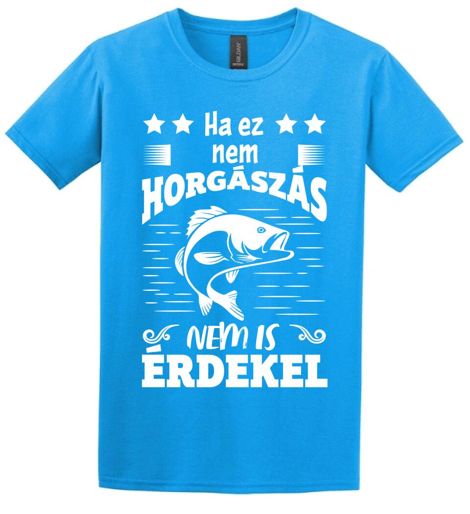 HA EZ NEM HORGÁSZÁS Póló