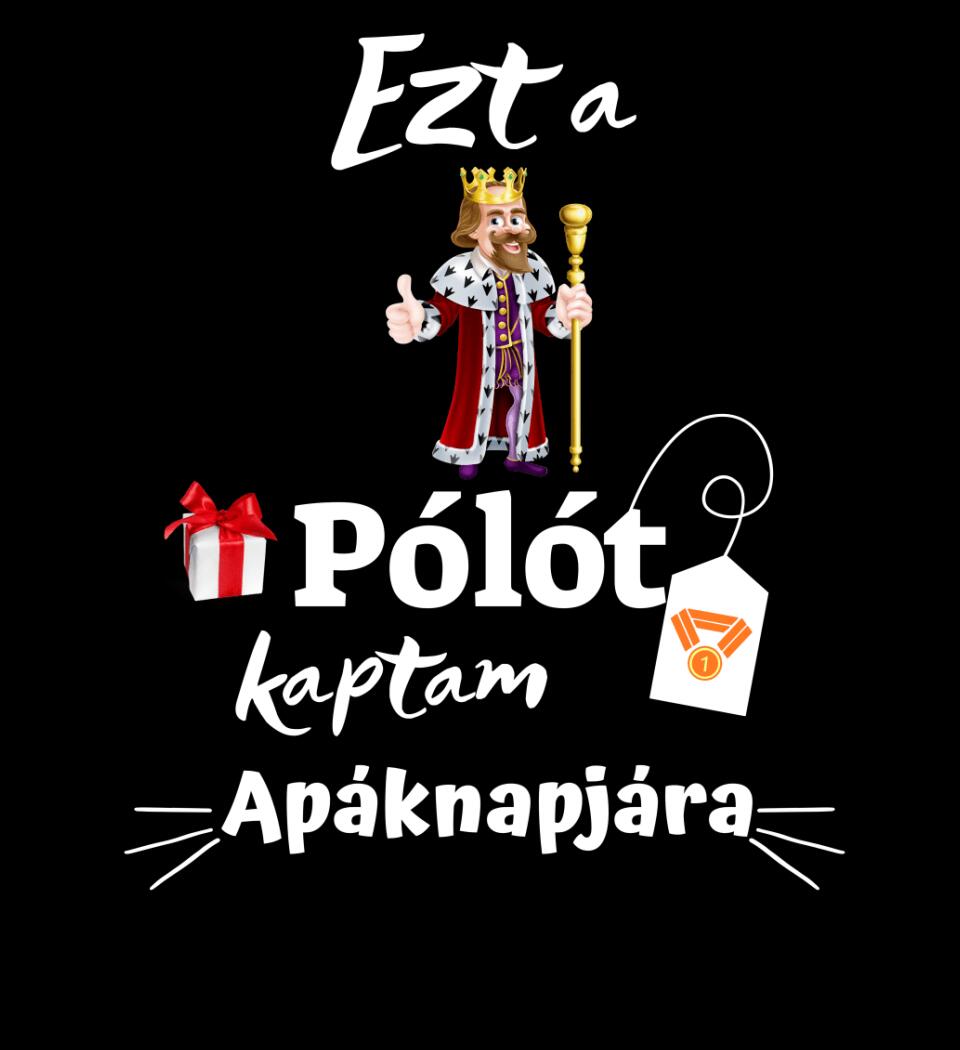 Ezt a pólót kaptam apáknapjára póló