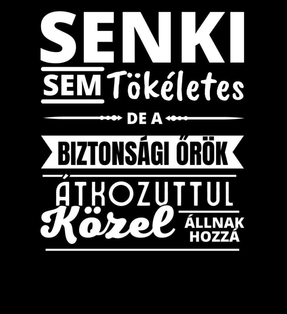 SENKI SEM TÖKÉLETES DE  BIZTONSÁGI ŐRÖK