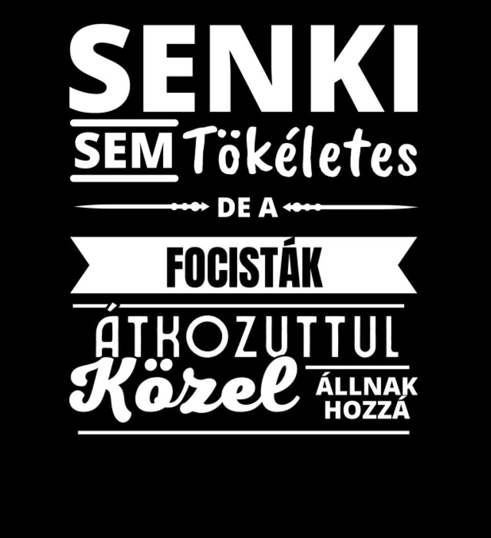 SENKI SEM TÖKÉLETES DE  FOCISTÁK