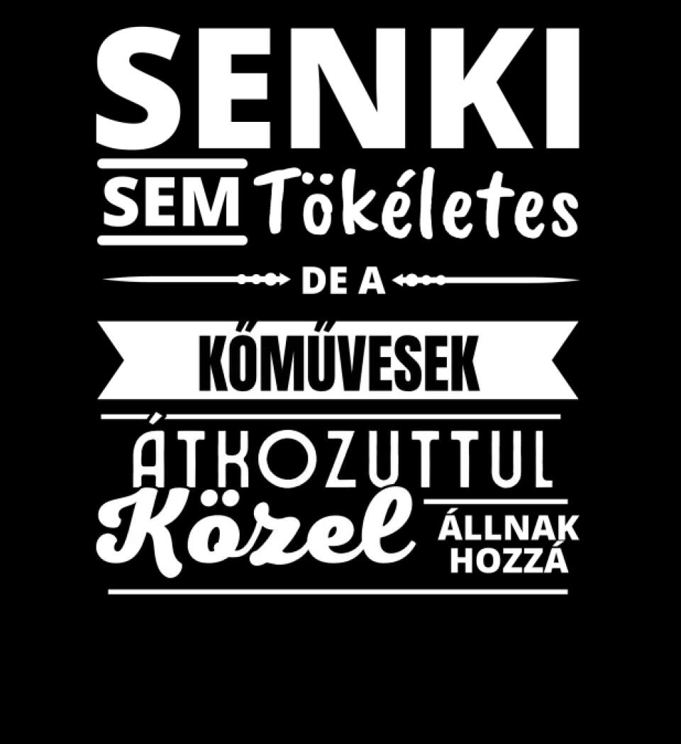 SENKI SEM TÖKÉLETES DE  KŐMŰVESEK