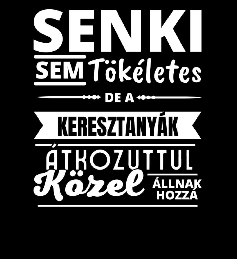 SENKI SEM TÖKÉLETES DE  KERESZTANYÁK