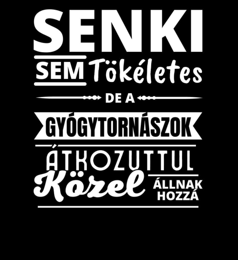 SENKI SEM TÖKÉLETES DE  GYÓGYTORNÁSZOK