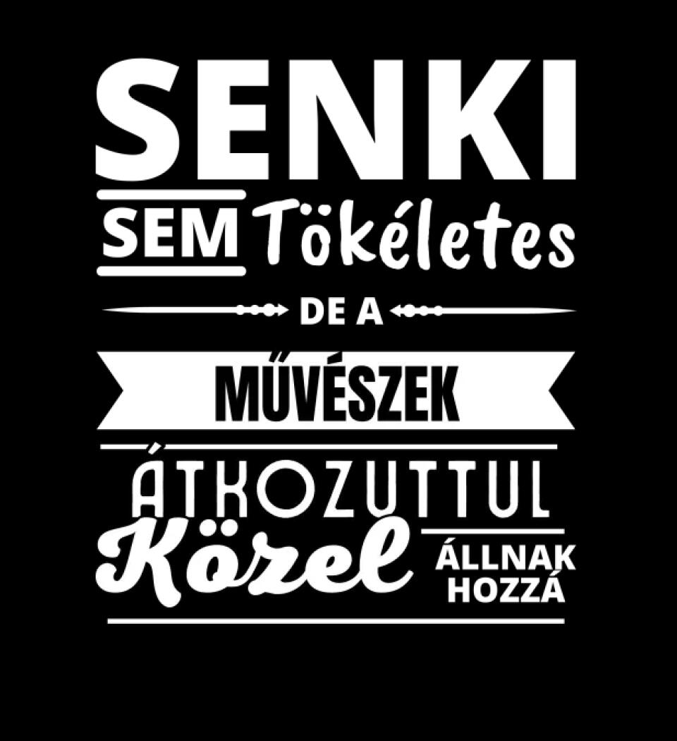 SENKI SEM TÖKÉLETES DE  MŰVÉSZEK