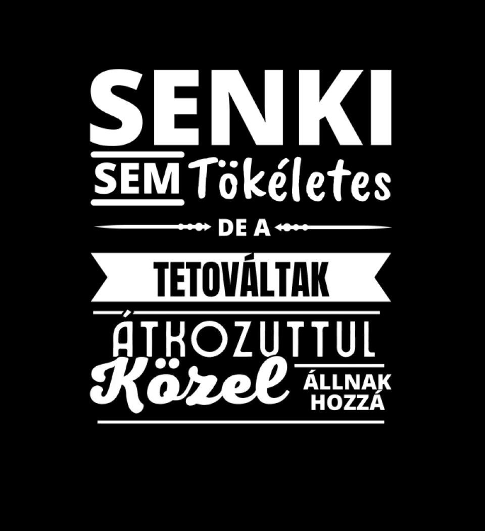 SENKI SEM TÖKÉLETES DE  TETOVÁLTAK