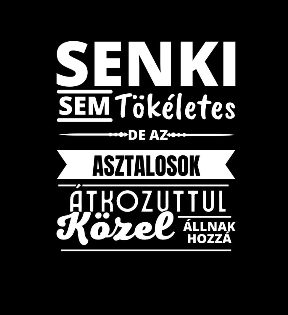 SENKI SEM TÖKÉLETES DE ASZTALOS