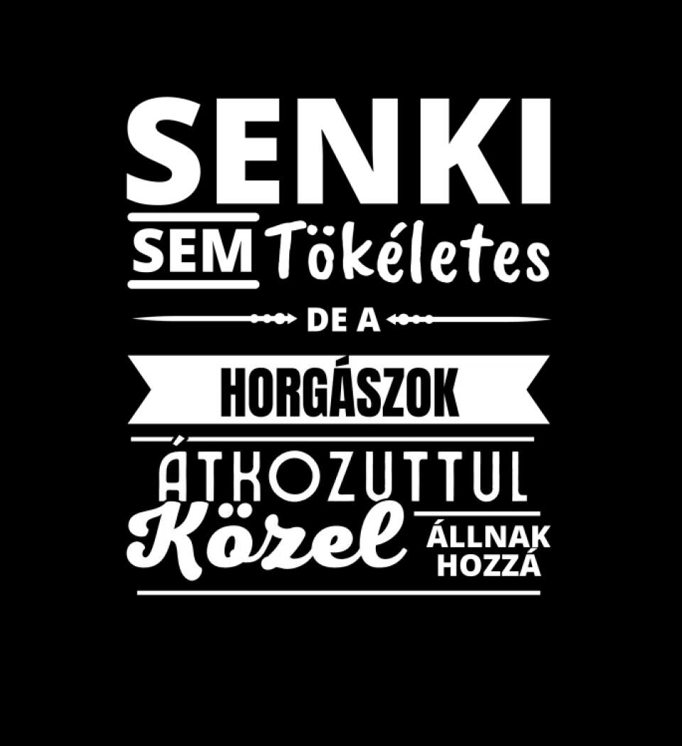 SENKI SEM TÖKÉLETES DE HORGÁSZOK
