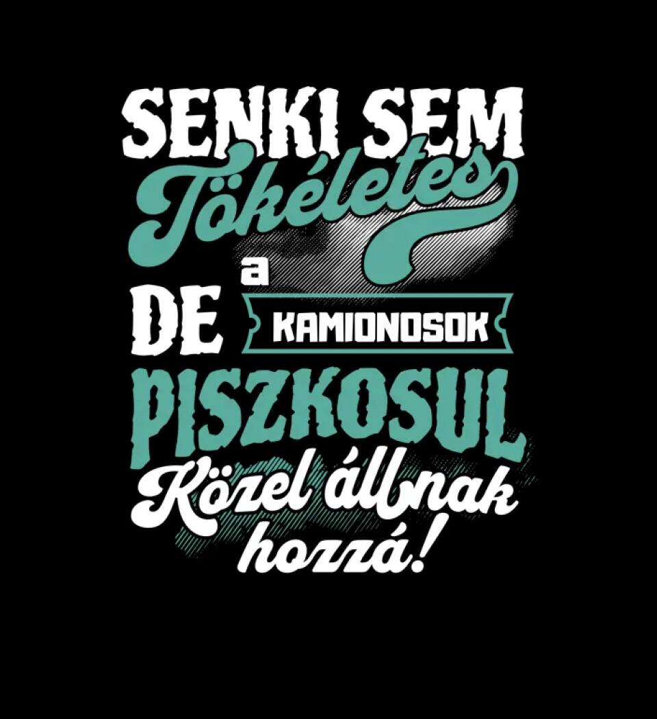 SENKI SEM TÖKÉLETES DE A_AZ   KAMIONOSOK ÁTKOZOTTUL KÖZEL ÁLLNAK  HOZZÁ