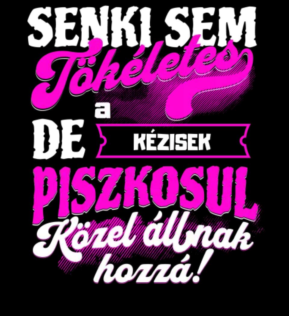 SENKI SEM TÖKÉLETES DE A_AZ  KÉZISEK ÁTKOZOTTUL KÖZEL ÁLLNAK  HOZZÁ