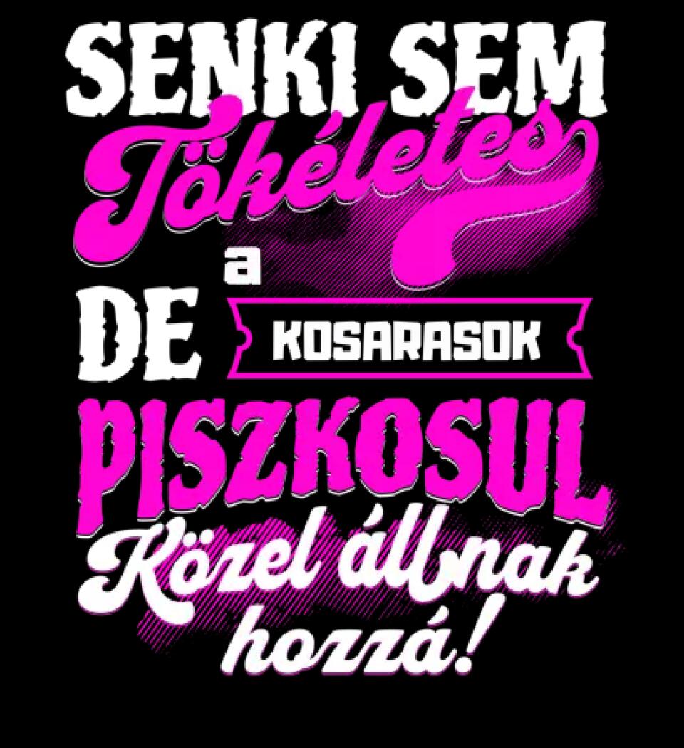 SENKI SEM TÖKÉLETES DE A_AZ  KOSARASOK ÁTKOZOTTUL KÖZEL ÁLLNAK  HOZZÁ