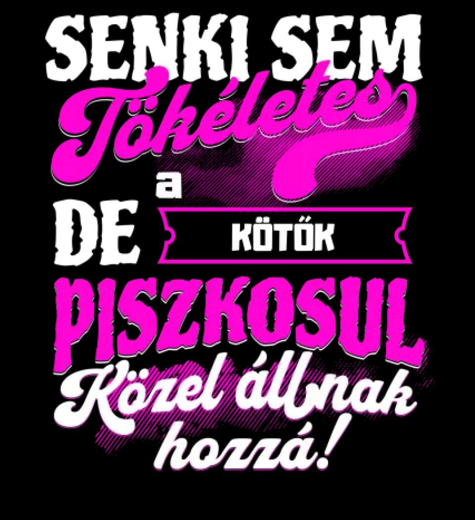 SENKI SEM TÖKÉLETES DE A_AZ  KÖTŐK ÁTKOZOTTUL KÖZEL ÁLLNAK  HOZZÁ
