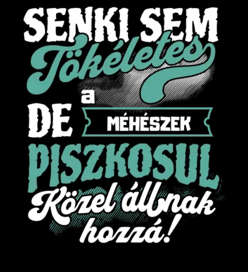 SENKI SEM TÖKÉLETES DE A_AZ  MÉHÉSZEK ÁTKOZOTTUL KÖZEL ÁLLNAK  HOZZÁ